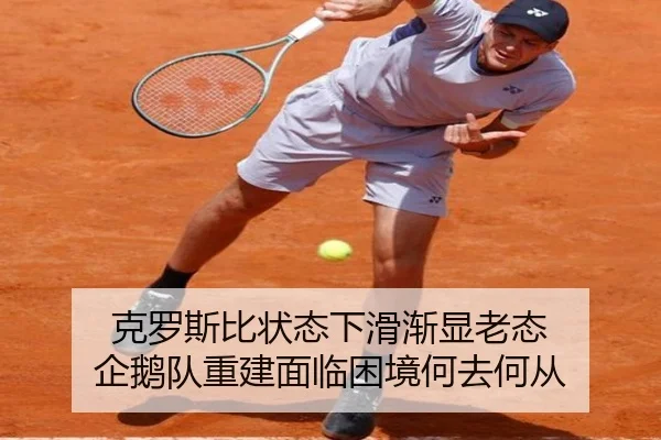 克罗斯比状态下滑渐显老态 企鹅队重建面临困境何去何从